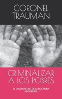 CRIMINALIZAR A LOS POBRES: EL LADO OSCURO DE LA DOCTRINA NEOLIBERAL (Spanish Edition) B0CPBRZK9H Book Cover