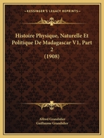 Histoire Physique, Naturelle Et Politique De Madagascar V1, Part 2 (1908) 1166761460 Book Cover