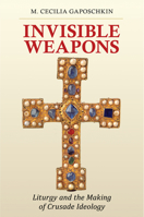 Invisible Weapons: Liturgy and the Making of Crusade Ideology 1501705156 Book Cover