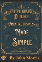 Creative business made easy!: How to build your creative business from scratch! B0BXN4895J Book Cover
