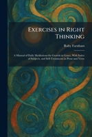 Exercises in Right Thinking: A Manual of Daily Meditations for Growth in Grace, With Index of Subjects, and Self-Treatments in Prose and Verse 1025645391 Book Cover