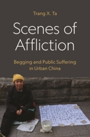 Scenes of Affliction: Begging and Public Suffering in Urban China 0691290253 Book Cover