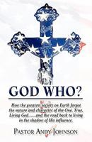 God Who?: How the Greatest Society on Earth Forgot the Nature and Character of the One, True, Living God......and the Road Back 1456060724 Book Cover