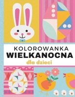 Kolorowanka Wielkanocna dla Dzieci: Urocze Ilustracje Stymulujące Rozwój i Kreatywnośc Dziecka, Świąteczne Rodzinne Kolorowanie z B0CRDN3H4M Book Cover