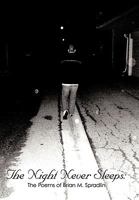 The Night Never Sleeps: : The Poems of Brian M. Spradlin 1426932804 Book Cover