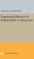 Regulating Business by Independent Commission 0691623740 Book Cover