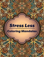 Stress Less Coloring Mandalas: 100 Unique Different Mandala Images Stress Gorgeous Designs and Beautiful Mandalas and Inspirational Quotes for Relaxation, Creativity and Stress Relief 1699433933 Book Cover