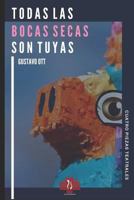 Todas Las Bocas Secas Son Tuyas: Cuatro Piezas: Brutality / A Un �tomo de Distancia / La Muerte de Un Don Nadie/ Peludas En El Cielo 1521466807 Book Cover