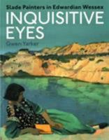 Inquisitive Eyes: Slade Painters in Edwardian Wessex 1908326859 Book Cover