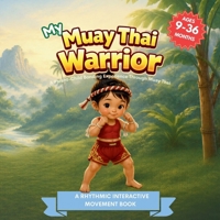 My Muay Thai Warrior (My Little Warriors Series): Kick, Check, Strike, and Move — A Gentle Introduction to Muay Thai for Toddlers B0GVB222KV Book Cover