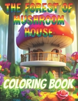 The forest of mushroom house.: Coloring book for adults. B0CHL3RWCD Book Cover