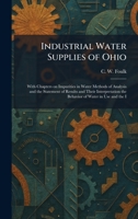 Industrial Water Supplies of Ohio: With Chapters on Impurities in Water Methods of Analysis and the Statement of Results and Their Interpretation the Behavior of Water in Use and the I 1025734041 Book Cover