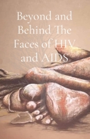 Beyond and Behind The Faces of HIV and AIDS: A Collection of Lived Experiences - Volume 1 1779334117 Book Cover