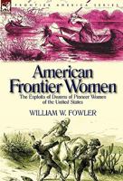 American Frontier Women: the Exploits of Dozens of Pioneer Women of the United States 085706522X Book Cover