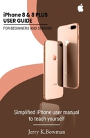 iPhone 8 & 8 PLUS USER GUIDE FOR BEGINNERS AND SENIORS: Simplified iPhone user manual to teach yourself 1674934424 Book Cover