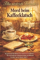 Tillas mörderische Teestunde: Mord beim Kaffeeklatsch: 30 spannende Rätselkrimis für Senioren im Großdruck – Das unterhaltsame Gedächtnistraining zum ... Tag des Monats (Band 1) (German Edition) B0GF7XC5RH Book Cover