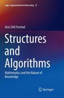 Structures and Algorithms: Mathematics and the Nature of Knowledge (Logic, Argumentation & Reasoning) 331972973X Book Cover