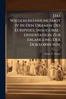 Das Wiedererkennungsmotiv in Den Dramen Des Euripides; Inaugural-Dissertation Zur Erlangung Der Doktorwurde 1172592349 Book Cover