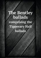 The Bentley Ballads Comprising the Tipperary Hall Ballads 3744777561 Book Cover