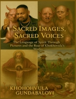 Sacred Images, Sacred Voices The Language of Spirit Through Pictures and the Roar of Khokhovula's Works B0FNQG2FDL Book Cover