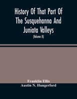 History of that part of the Susquehanna and Juniata valleys Embraced in the counties of Mifflin, Juniata, Perry, Union and Snyder, in the commonwealth of Pennsylvania Volume 2 9354488080 Book Cover