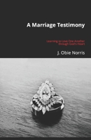 A Marriage Testimony: Learning to Love One Another through God's Heart B0C6W1JSBQ Book Cover
