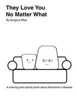 They Love You No Matter What: A Coloring and Activity Book about Alzheimer's Disease. 1539021467 Book Cover