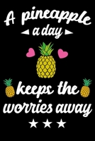 A Pineapple A Day Keeps The Worries Away: Funny Pineapple Quote Summer Vacation Gift, Food Line Journal Notebook With Quotes for Women & Girls of All Ages, Inspirational Quote Notebook for Ladies 1692587951 Book Cover