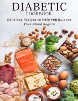 Diabetic Cookbook: Delicious Recipes to Help You Balance Your Blood Sugars B0931QRG3H Book Cover
