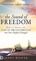 The Sound of Freedom: How to Bring the God of the Breakthrough into Your Toughest Struggles 0768449979 Book Cover