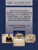 Junior Toy Corporation, Peerless Tool and Engineering Company, et al., Petitioners, v. United States. U.S. Supreme Court Transcript of Record with Supporting Pleadings 1270405322 Book Cover