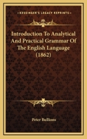 Introduction to the Analytical and Practical Grammar of the English Language: With Exercises in Analysis and Parsing 1164851829 Book Cover