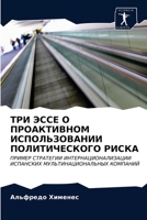 ТРИ ЭССЕ О ПРОАКТИВНОМ ИСПОЛЬЗОВАНИИ ПОЛИТИЧЕСКОГО РИСКА: ПРИМЕР СТРАТЕГИИ ИНТЕРНАЦИОНАЛИЗАЦИИ ИСПАНСКИХ МУЛЬТИНАЦИОНАЛЬНЫХ КОМПАНИЙ 6203157155 Book Cover