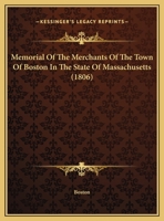 Memorial Of The Merchants Of The Town Of Boston In The State Of Massachusetts 1161916377 Book Cover