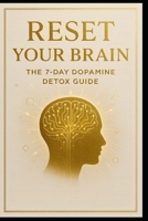 Reset Your Brain.: The 7-Day Dopamine Detox Guide. (Mind Dominion Series.) B0GLF2YH5J Book Cover