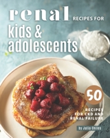 Renal Recipes for Kids & Adolescents: 50 Recipes for CKD and Renal Failure B08F7R4TQW Book Cover