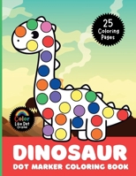 Dinosaur Dot Marker Coloring Book: Cute, Simple, Big Images For Boys, Girls, Toddlers and Kids Ages 2-4, 3-5, 6-8 B0GNSTS76C Book Cover