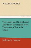 The Suppressed Gospels and Epistles of the Original New Testament of Jesus the Christ, Volume 9, Hermas 151436543X Book Cover