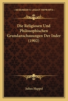 Die religi�sen und philosophischen Grundanschauungen der Inder 1166751414 Book Cover