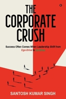 The Corporate Crush: Success Often Comes When Leadership Shift from Ego-Drive to Co-Drive B0F677W51F Book Cover