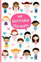 My Quotable Students: Cute Memory Journal for Teachers to Keep All The Funny and Memorable Things Their Students Say, Small Keepsake Book, Softcover Paperback 1097401383 Book Cover