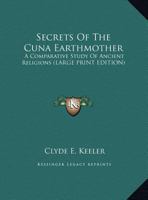 Secrets Of The Cuna Earthmother: A Comparative Study Of Ancient Religions 1162917164 Book Cover
