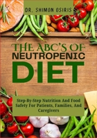 THE ABC’s OF NEUTROPENIC DIET: Step-By-Step Nutrition And Food Safety For Patients, Families, And Caregivers B0FT1173WB Book Cover