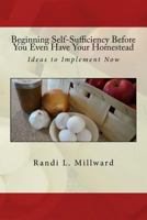 Beginning Self-Sufficiency Before You Even Have Your Homestead: Ideas to Implement Now 1943771065 Book Cover