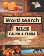 Word search nature fauna & flora 750 words: like animals word search or flowers word search etc + solutions B08P1KLWBR Book Cover