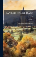 La Vraie Jeanne d'Arc ... 1023743841 Book Cover