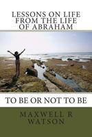 Lessons in Life from the Life of Abraham 1494720647 Book Cover