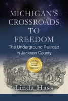 Michigan's Crossroads to Freedom: The Underground Railroad in Jackson County 1634919254 Book Cover
