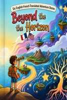 Beyond the Horizon: Six English-French Translated Adventure Stories B0H18RFBMK Book Cover