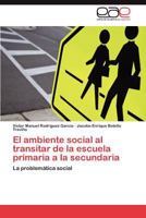 El Ambiente Social Al Transitar de La Escuela Primaria a la Secundaria 3846564672 Book Cover